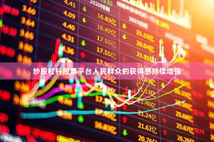炒股杠杆股票平台人民群众的获得感持续增强