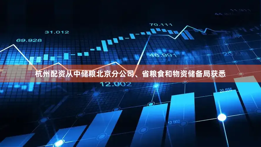 杭州配资从中储粮北京分公司、省粮食和物资储备局获悉