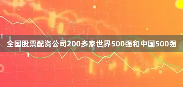 全国股票配资公司200多家世界500强和中国500强