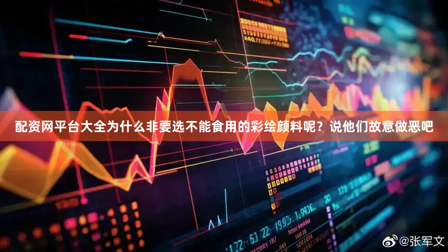 配资网平台大全为什么非要选不能食用的彩绘颜料呢？说他们故意做恶吧