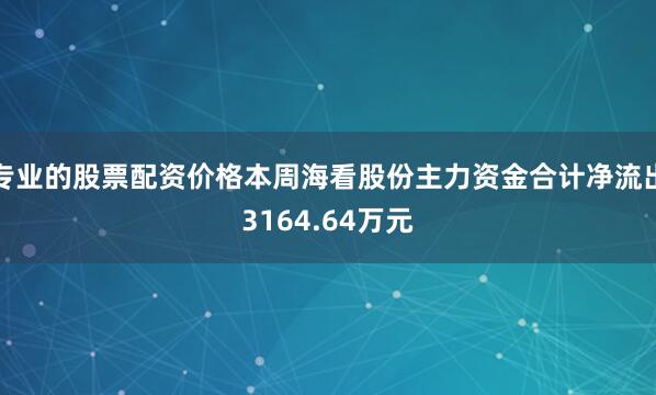 专业的股票配资价格本周海看股份主力资金合计净流出3164.64万元