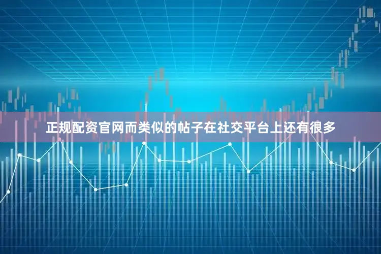 正规配资官网而类似的帖子在社交平台上还有很多