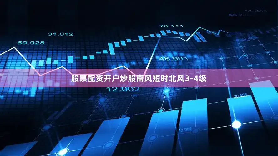 股票配资开户炒股南风短时北风3-4级