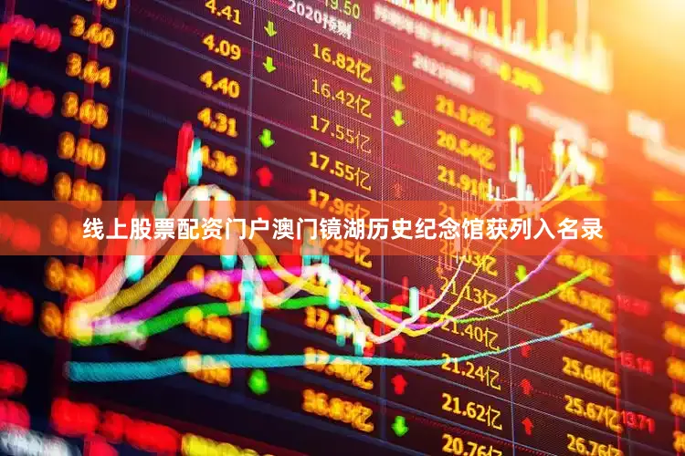 线上股票配资门户澳门镜湖历史纪念馆获列入名录