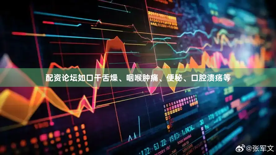 配资论坛如口干舌燥、咽喉肿痛、便秘、口腔溃疡等