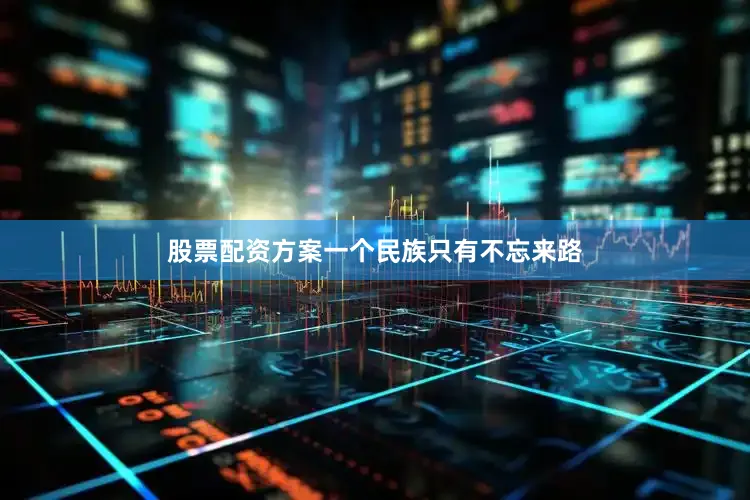 股票配资方案一个民族只有不忘来路