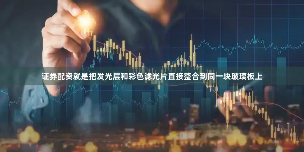 证券配资就是把发光层和彩色滤光片直接整合到同一块玻璃板上
